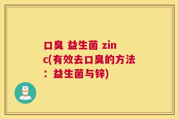 口臭 益生菌 zinc(有效去口臭的方法：益生菌与锌)