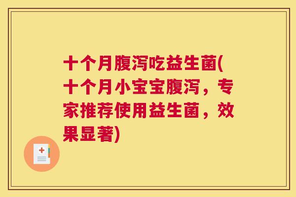 十个月腹泻吃益生菌(十个月小宝宝腹泻，专家推荐使用益生菌，效果显著)