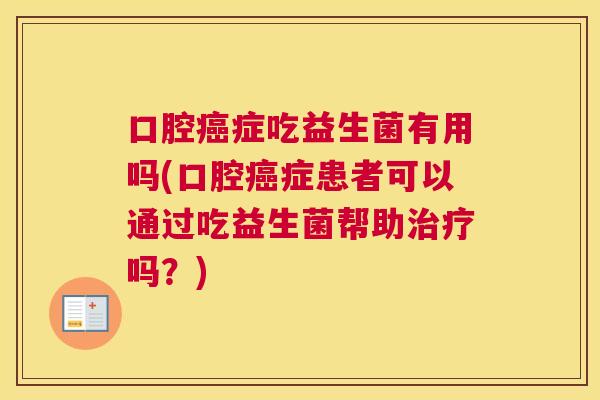 口腔癌症吃益生菌有用吗(口腔癌症患者可以通过吃益生菌帮助治疗吗？)