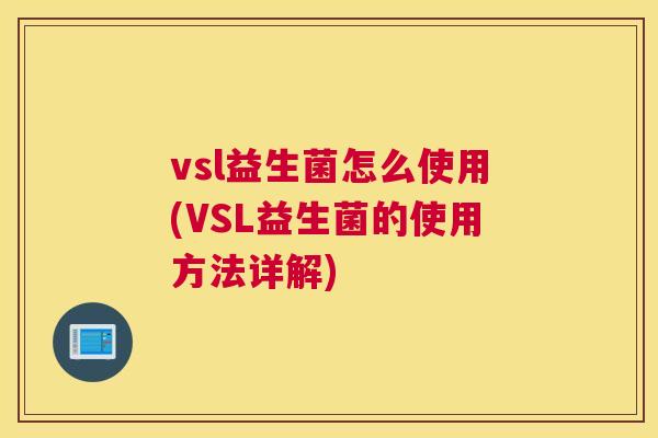 vsl益生菌怎么使用(VSL益生菌的使用方法详解)