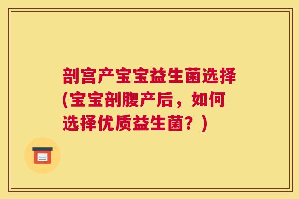 剖宫产宝宝益生菌选择(宝宝剖腹产后，如何选择优质益生菌？)