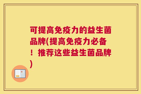 可提高免疫力的益生菌品牌(提高免疫力必备！推荐这些益生菌品牌)