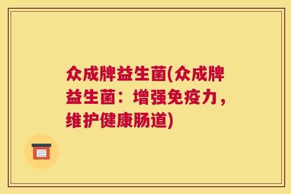 众成牌益生菌(众成牌益生菌：增强免疫力，维护健康肠道)
