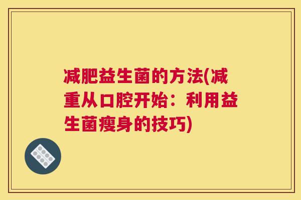 减肥益生菌的方法(减重从口腔开始：利用益生菌瘦身的技巧)