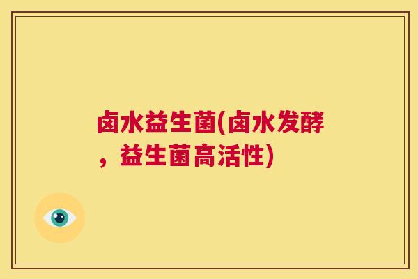卤水益生菌(卤水发酵，益生菌高活性)