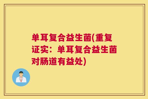 单耳复合益生菌(重复证实：单耳复合益生菌对肠道有益处)