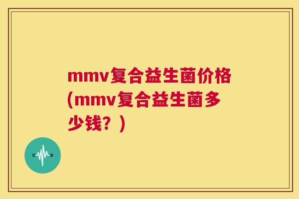 mmv复合益生菌价格(mmv复合益生菌多少钱？)
