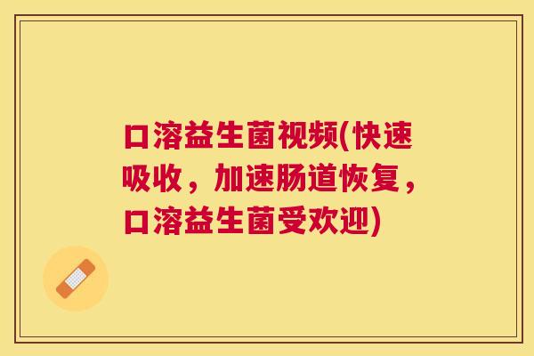 口溶益生菌视频(快速吸收，加速肠道恢复，口溶益生菌受欢迎)