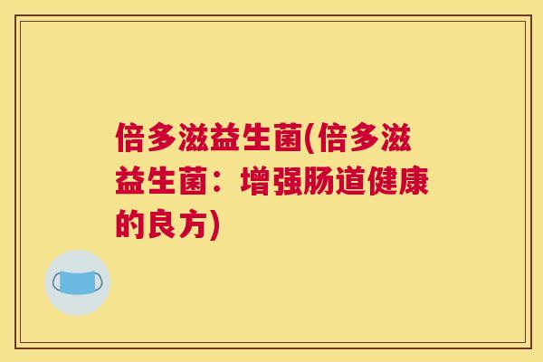 倍多滋益生菌(倍多滋益生菌：增强肠道健康的良方)