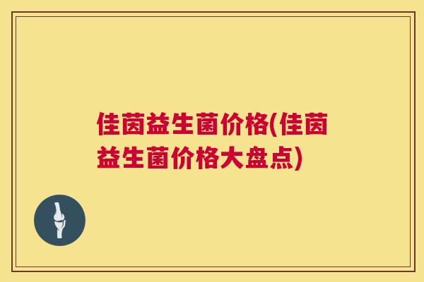 佳茵益生菌价格(佳茵益生菌价格大盘点)
