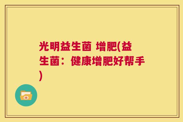 光明益生菌 增肥(益生菌：健康增肥好帮手)