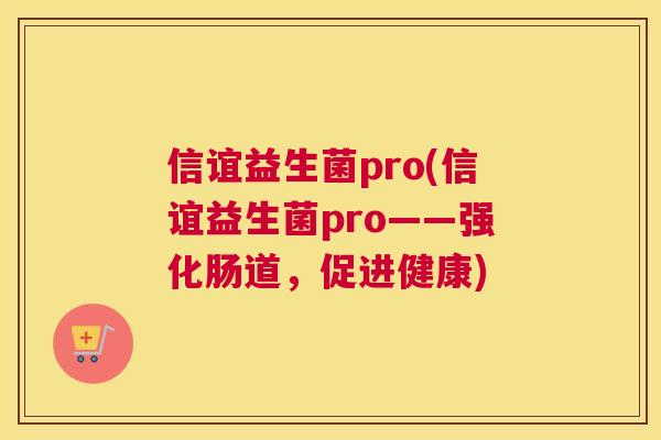 信谊益生菌pro(信谊益生菌pro——强化肠道，促进健康)