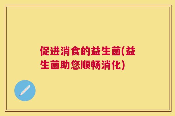 促进消食的益生菌(益生菌助您顺畅消化)