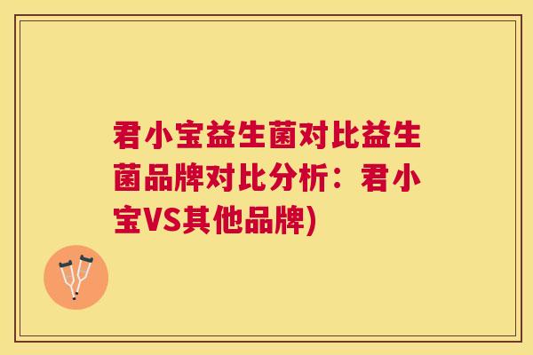 君小宝益生菌对比益生菌品牌对比分析：君小宝VS其他品牌)