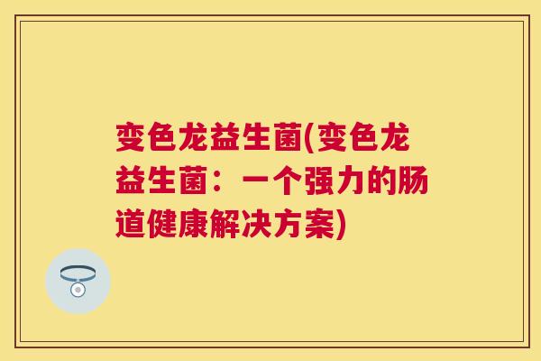 变色龙益生菌(变色龙益生菌：一个强力的肠道健康解决方案)