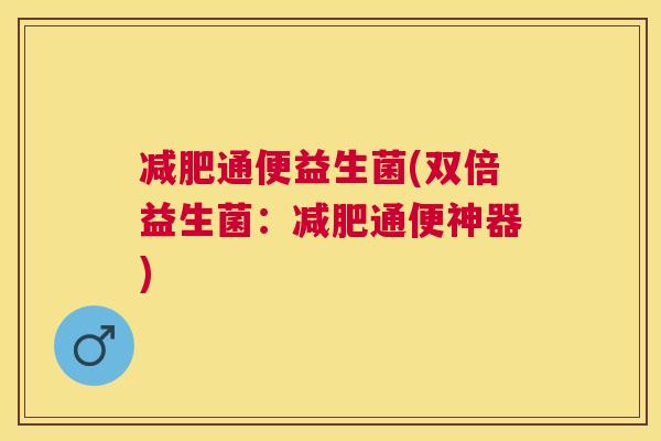 减肥通便益生菌(双倍益生菌：减肥通便神器)