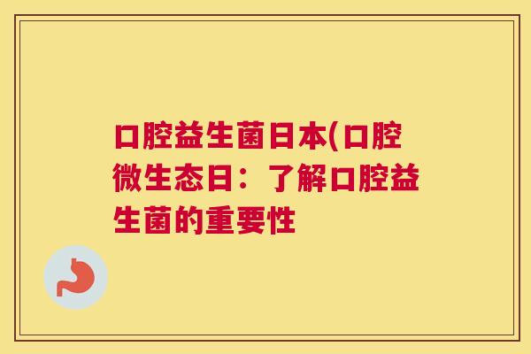 口腔益生菌日本(口腔微生态日：了解口腔益生菌的重要性