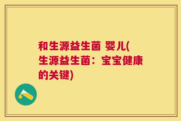 和生源益生菌 婴儿(生源益生菌：宝宝健康的关键)
