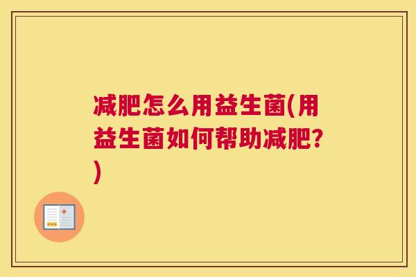 减肥怎么用益生菌(用益生菌如何帮助减肥？)