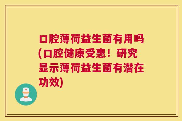 口腔薄荷益生菌有用吗(口腔健康受惠！研究显示薄荷益生菌有潜在功效)