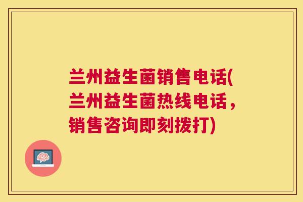 兰州益生菌销售电话(兰州益生菌热线电话，销售咨询即刻拨打)
