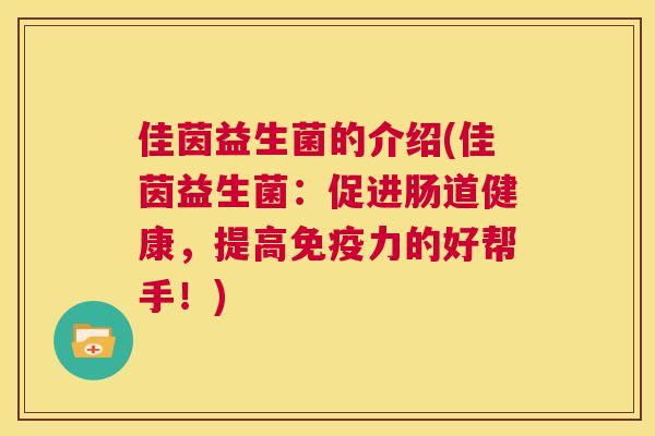 佳茵益生菌的介绍(佳茵益生菌：促进肠道健康，提高免疫力的好帮手！)
