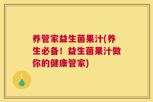 养管家益生菌果汁(养生必备！益生菌果汁做你的健康管家)