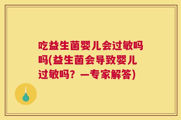 吃益生菌婴儿会过敏吗吗(益生菌会导致婴儿过敏吗？—专家解答)