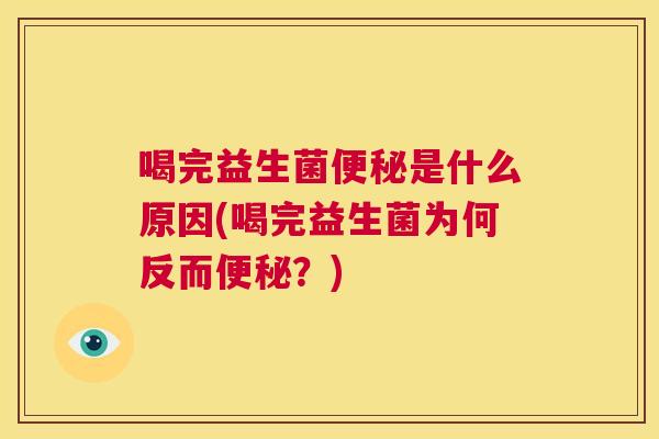 喝完益生菌便秘是什么原因(喝完益生菌为何反而便秘？)