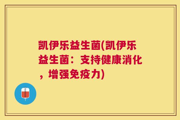凯伊乐益生菌(凯伊乐益生菌：支持健康消化，增强免疫力)