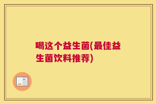 喝这个益生菌(最佳益生菌饮料推荐)