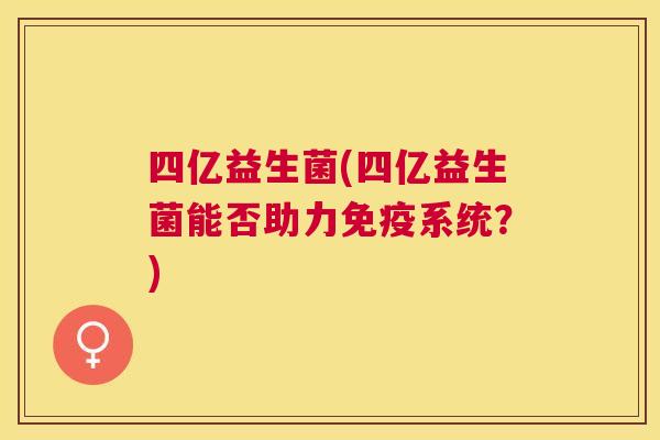 四亿益生菌(四亿益生菌能否助力免疫系统？)