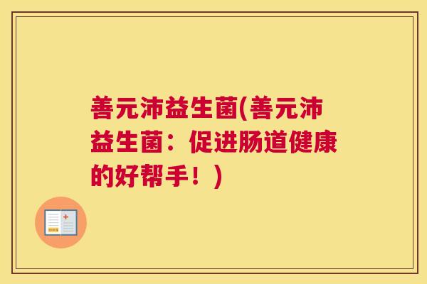 善元沛益生菌(善元沛益生菌：促进肠道健康的好帮手！)