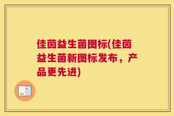 佳茵益生菌图标(佳茵益生菌新图标发布，产品更先进)