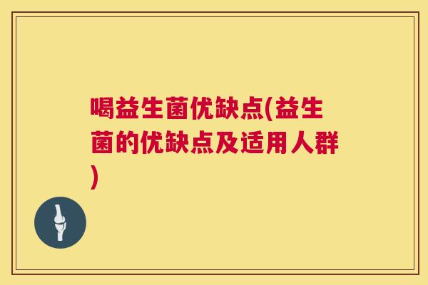 喝益生菌优缺点(益生菌的优缺点及适用人群)