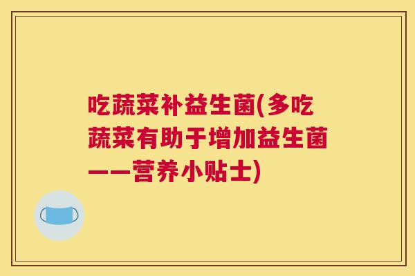 吃蔬菜补益生菌(多吃蔬菜有助于增加益生菌——营养小贴士)