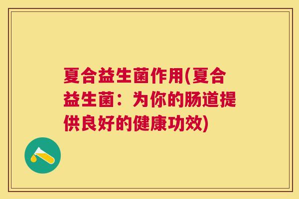 夏合益生菌作用(夏合益生菌：为你的肠道提供良好的健康功效)