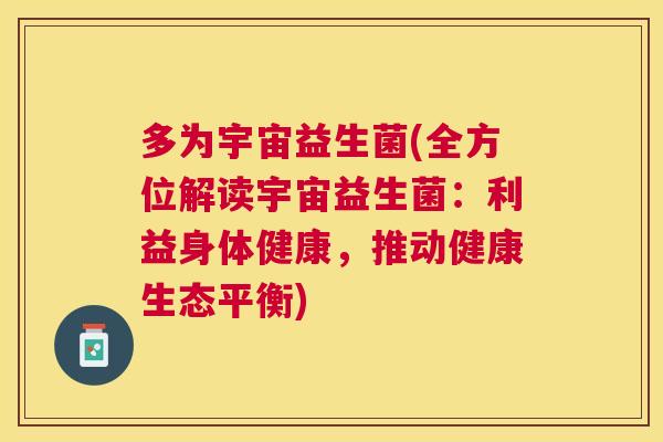 多为宇宙益生菌(全方位解读宇宙益生菌：利益身体健康，推动健康生态平衡)