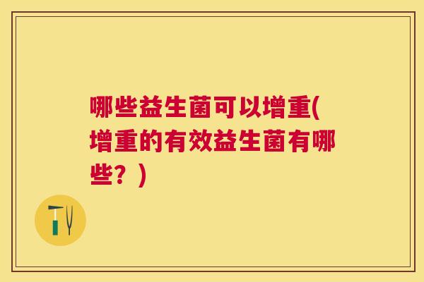 哪些益生菌可以增重(增重的有效益生菌有哪些？)