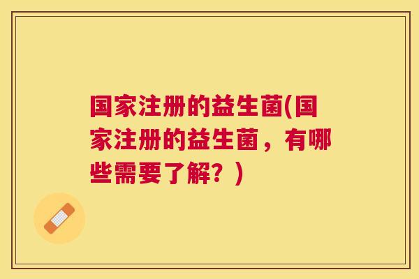 国家注册的益生菌(国家注册的益生菌，有哪些需要了解？)