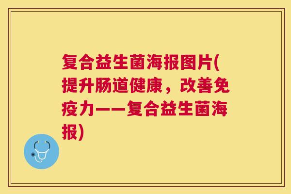 复合益生菌海报图片(提升肠道健康，改善免疫力——复合益生菌海报)