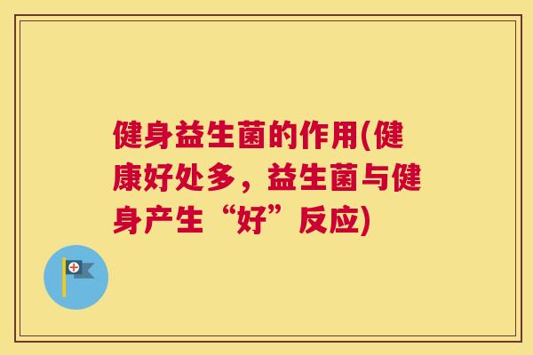 健身益生菌的作用(健康好处多，益生菌与健身产生“好”反应)