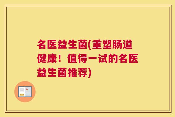 名医益生菌(重塑肠道健康！值得一试的名医益生菌推荐)