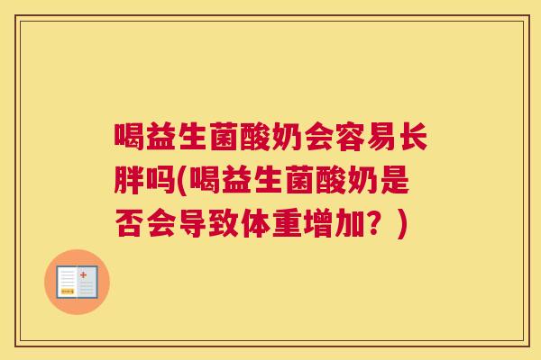 喝益生菌酸奶会容易长胖吗(喝益生菌酸奶是否会导致体重增加？)