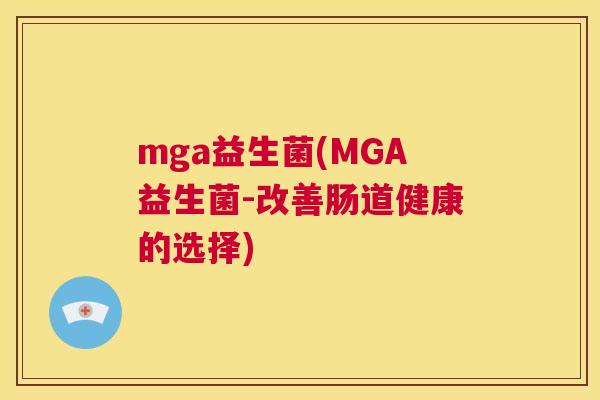 mga益生菌(MGA益生菌-改善肠道健康的选择)