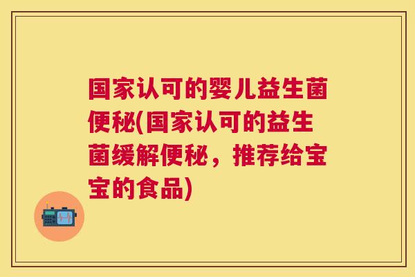 国家认可的婴儿益生菌便秘(国家认可的益生菌缓解便秘，推荐给宝宝的食品)