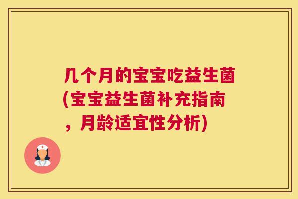 几个月的宝宝吃益生菌(宝宝益生菌补充指南，月龄适宜性分析)