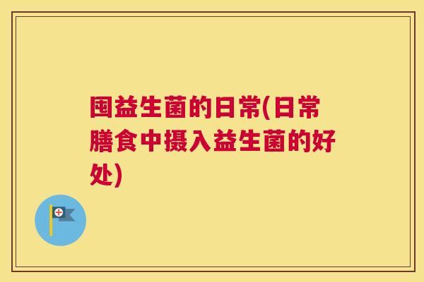 囤益生菌的日常(日常膳食中摄入益生菌的好处)