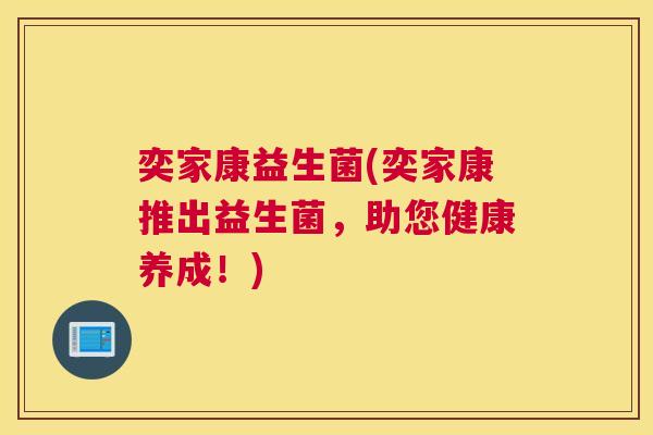 奕家康益生菌(奕家康推出益生菌，助您健康养成！)