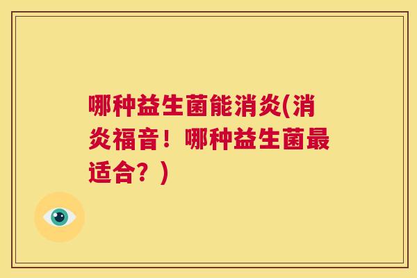 哪种益生菌能消炎(消炎福音！哪种益生菌最适合？)